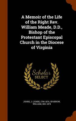 Book cover for A Memoir of the Life of the Right REV. William Meade, D.D., Bishop of the Protestant Episcopal Church in the Diocese of Virginia