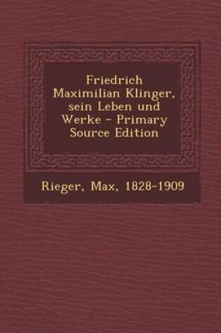 Cover of Friedrich Maximilian Klinger, Sein Leben Und Werke - Primary Source Edition