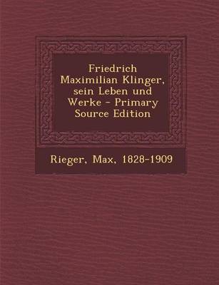 Book cover for Friedrich Maximilian Klinger, Sein Leben Und Werke - Primary Source Edition