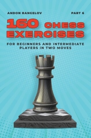 Cover of 160 Chess Exercises for Beginners and Intermediate Players in Two Moves, Part 6