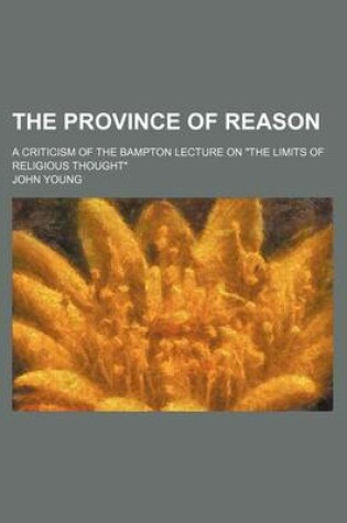 Cover of The Province of Reason; A Criticism of the Bampton Lecture on the Limits of Religious Thought