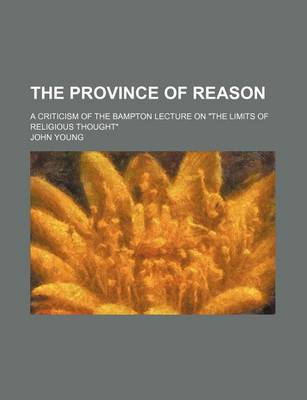 Book cover for The Province of Reason; A Criticism of the Bampton Lecture on the Limits of Religious Thought