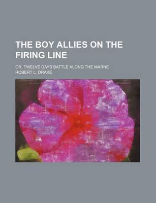 Book cover for The Boy Allies on the Firing Line; Or, Twelve Days Battle Along the Marne