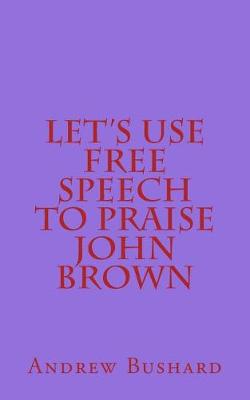 Book cover for Let's Use Free Speech to Praise John Brown