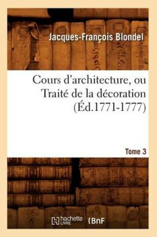 Cover of Cours d'Architecture, Ou Traite de la Decoration, Tome 3 (Ed.1771-1777)