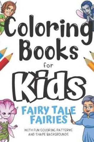 Cover of Coloring Books For Kids Fairy Tale Fairies With Fun Coloring Patterns And Shape Backgrounds