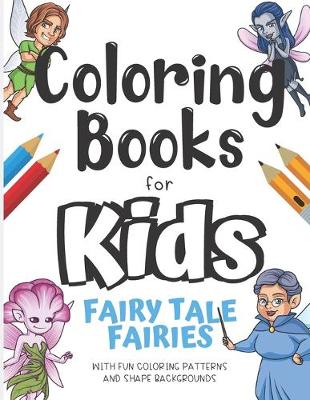 Book cover for Coloring Books For Kids Fairy Tale Fairies With Fun Coloring Patterns And Shape Backgrounds