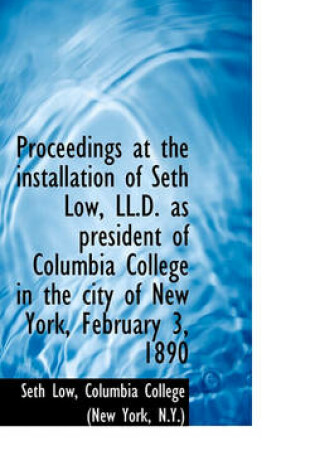 Cover of Proceedings at the Installation of Seth Low, LL.D. as President of Columbia College in the City of N