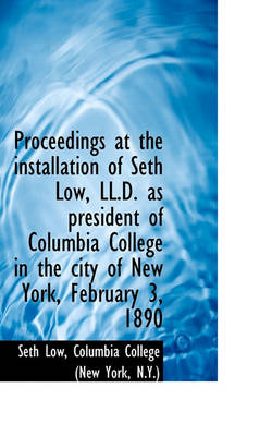 Book cover for Proceedings at the Installation of Seth Low, LL.D. as President of Columbia College in the City of N