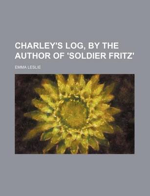 Book cover for Charley's Log, by the Author of 'Soldier Fritz'