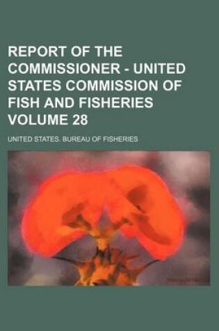 Cover of Report of the Commissioner - United States Commission of Fish and Fisheries Volume 28
