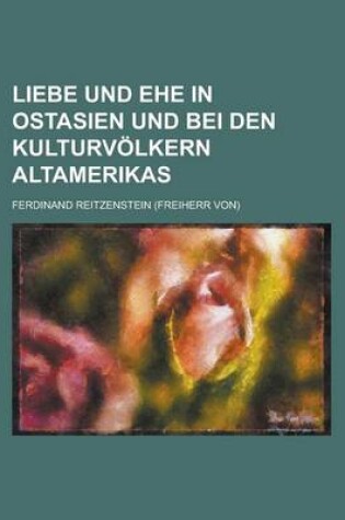 Cover of Liebe Und Ehe in Ostasien Und Bei Den Kulturvolkern Altamerikas