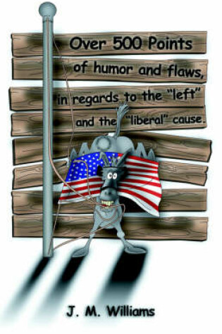 Cover of Over 500 Points of Humor and Flaws, in Regards to the "Left" and the "Liberal" Cause.
