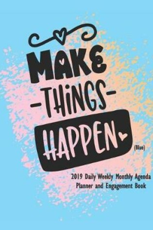 Cover of Make Things Happen (Blue) 2019 Daily Weekly Monthly Agenda Planner and Engagement Book