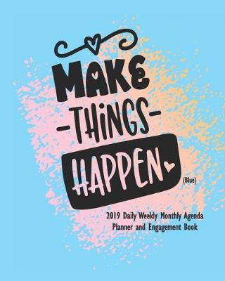 Book cover for Make Things Happen (Blue) 2019 Daily Weekly Monthly Agenda Planner and Engagement Book