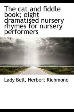 Cover of The Cat and Fiddle Book; Eight Dramatised Nursery Rhymes for Nursery Performers