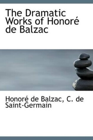 Cover of The Dramatic Works of Honor de Balzac