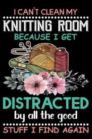 Cover of I Can't Clean My Knitting Room Because I get Distracted By All the Good Stuff I Find Again