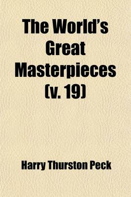 Book cover for The World's Great Masterpieces (Volume 19); History, Biography, Science, Philosophy, Poetry, the Drama, Travel, Adventure, Fiction, Etc