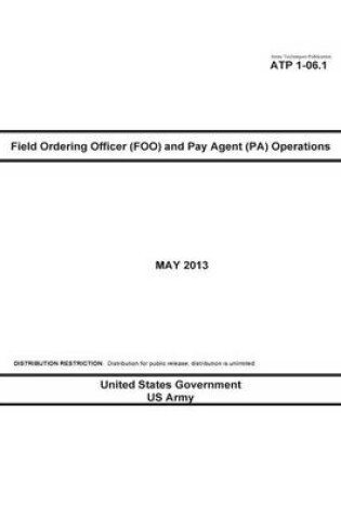 Cover of Army Techniques Publication ATP 1-06.1 Field Ordering Officer (FOO) and Pay Agent (PA) Operations May 2013