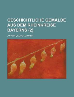 Book cover for Geschichtliche Gemalde Aus Dem Rheinkreise Bayerns Volume 2