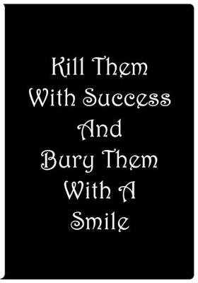 Book cover for Kill Them With Success And Bury Them With A Smile - Black Notebook / Lined Pages