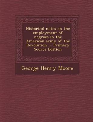 Book cover for Historical Notes on the Employment of Negroes in the American Army of the Revolution