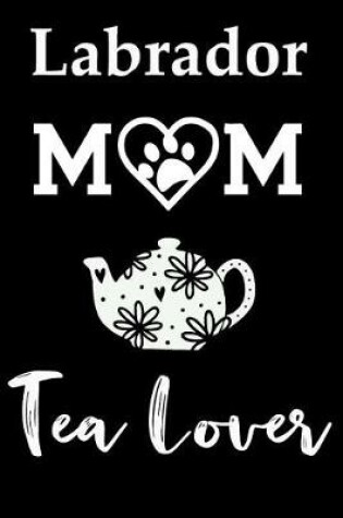 Cover of Labrador Mom Tea Lover