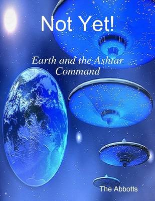 Book cover for Not Yet! - Earth and the Ashtar Command