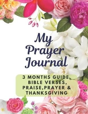 Book cover for My Prayer Journal - A 3 Months Guide, Bible Verses, Prayers, Praise & Thanksgiving