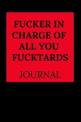 Book cover for Fucker in Charge of All You Fucktards Journal