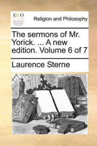 Cover of The Sermons of Mr. Yorick. ... a New Edition. Volume 6 of 7