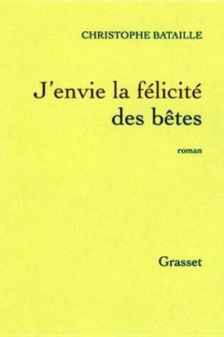 Cover of J'Envie La Felicite Des Betes