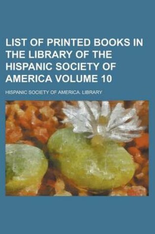 Cover of List of Printed Books in the Library of the Hispanic Society of America Volume 10