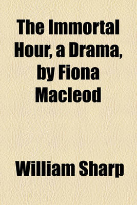 Book cover for The Immortal Hour, a Drama, by Fiona MacLeod