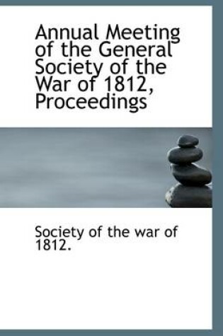 Cover of Annual Meeting of the General Society of the War of 1812, Proceedings