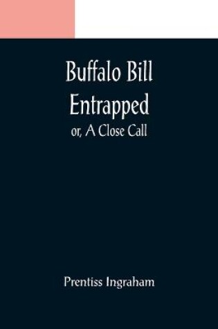 Cover of Buffalo Bill Entrapped; or, A Close Call