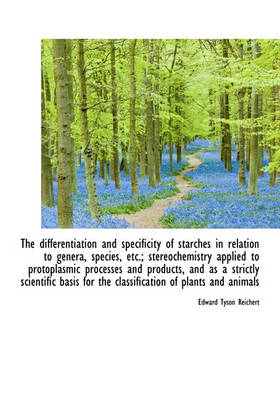 Book cover for The Differentiation and Specificity of Starches in Relation to Genera, Species, Etc.; Stereochemistr