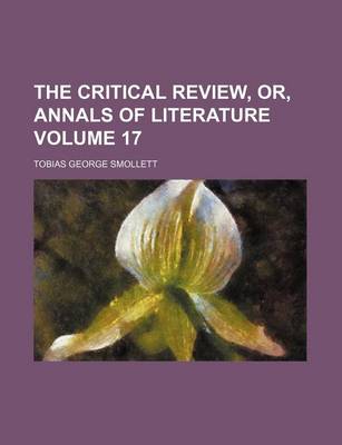 Book cover for The Critical Review, Or, Annals of Literature Volume 17