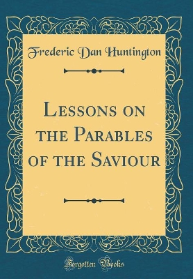 Book cover for Lessons on the Parables of the Saviour (Classic Reprint)