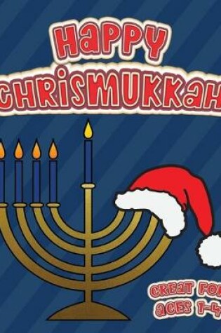 Cover of Happy Chrismukkah Great for Ages 1-4