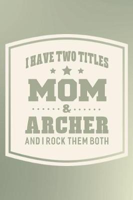 Book cover for I Have Two Titles Mom & Archer And I Rock Them Both