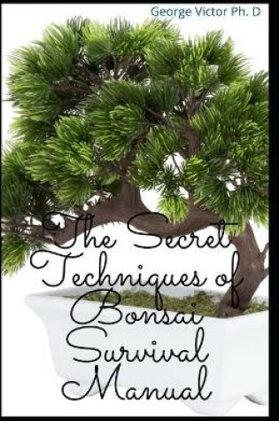 Cover of The Secret Techniques of Bonsai Survival Manual