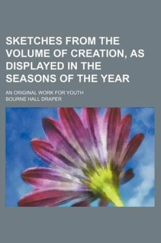 Cover of Sketches from the Volume of Creation, as Displayed in the Seasons of the Year; An Original Work for Youth