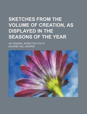 Book cover for Sketches from the Volume of Creation, as Displayed in the Seasons of the Year; An Original Work for Youth