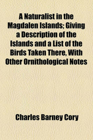 Cover of A Naturalist in the Magdalen Islands; Giving a Description of the Islands and a List of the Birds Taken There, with Other Ornithological Notes