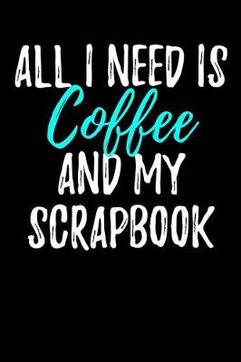 Book cover for All I Need is Coffee and My Scrapbook