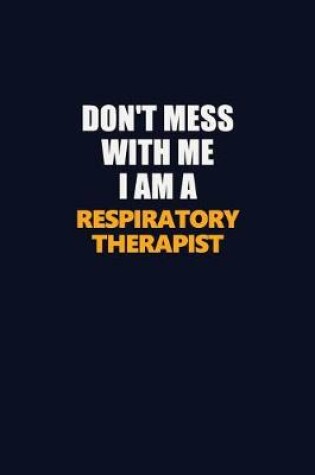 Cover of Don't Mess With Me I Am A Respiratory Therapist