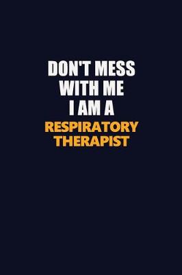 Book cover for Don't Mess With Me I Am A Respiratory Therapist