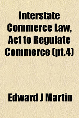 Book cover for Interstate Commerce Law, ACT to Regulate Commerce (PT.4)